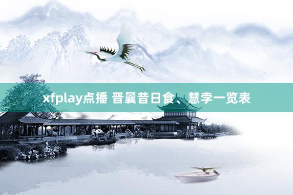 xfplay点播 晋曩昔日食、慧孛一览表