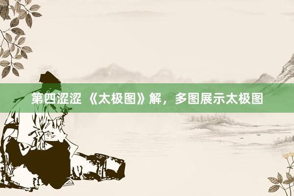 第四涩涩 《太极图》解，多图展示太极图
